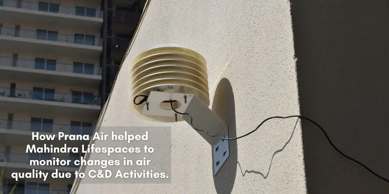 Case Study – How Prana Air helped Mahindra Lifespaces to monitor air pollution due to construction and demolition activities.
