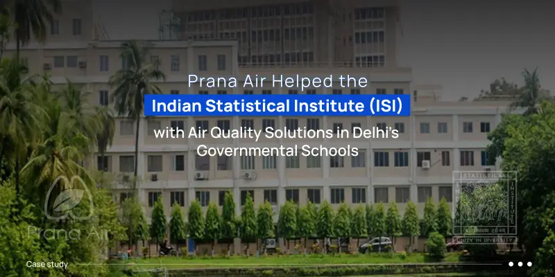 Case Study: Prana Air Helped the Indian Statistical Institute (ISI) with Air Quality Solutions in Delhi’s Governmental Schools