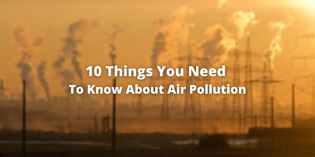 10 Things You Need To Know About Air Pollution