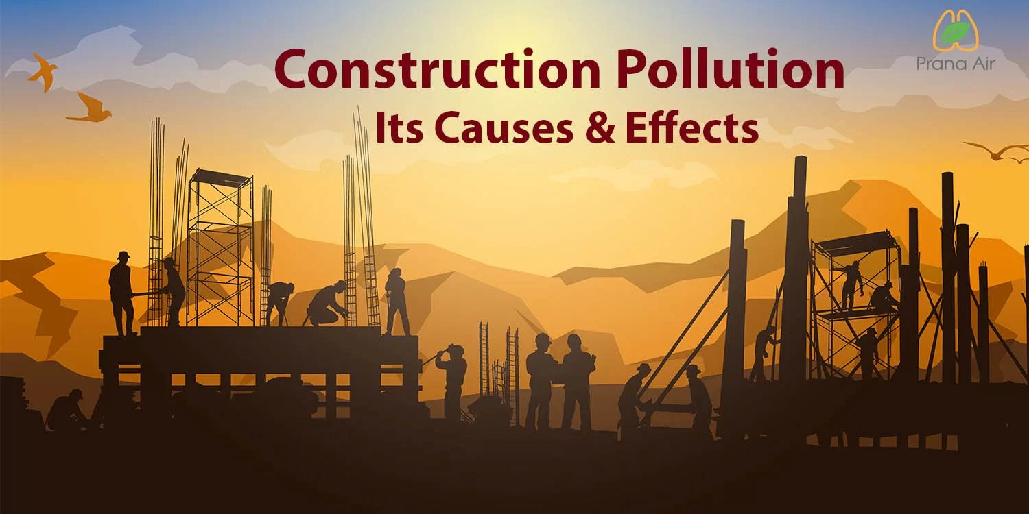 construction pollution and its causes & effects